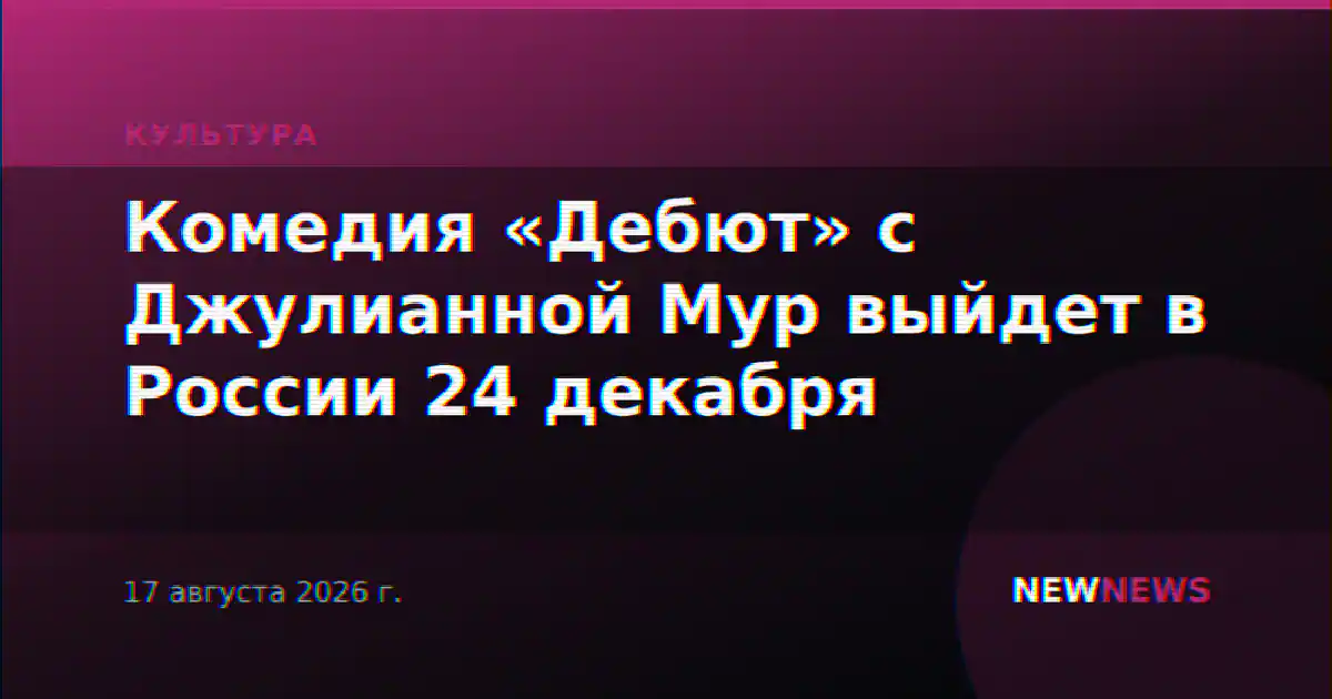 Комедия «Дебют» с Джулианной Мур выйдет в России 24 декабря
