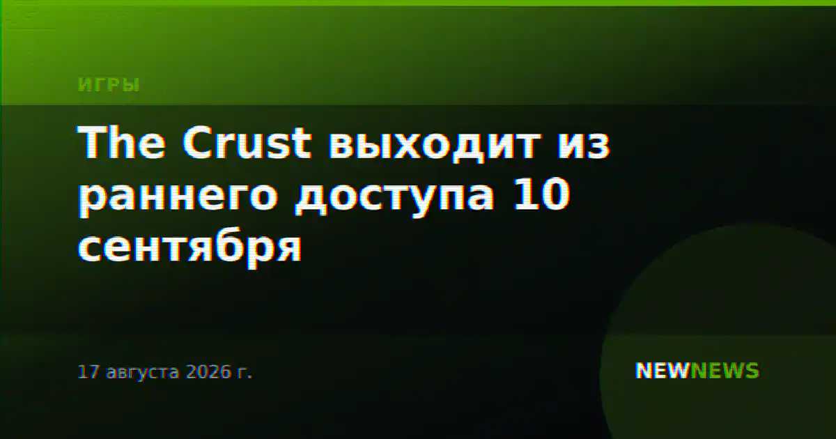 The Crust выходит из раннего доступа 10 сентября