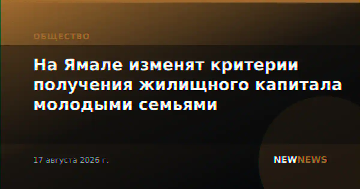 На Ямале изменят критерии получения жилищного капитала молодыми семьями