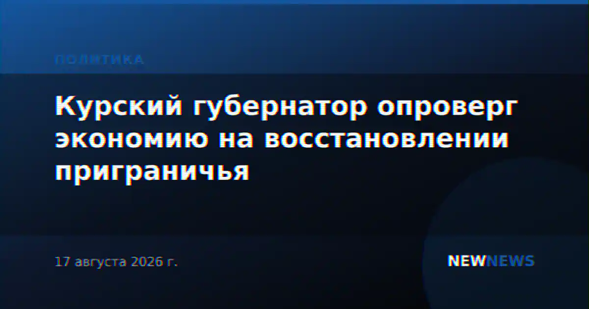 Курский губернатор опроверг экономию на восстановлении приграничья