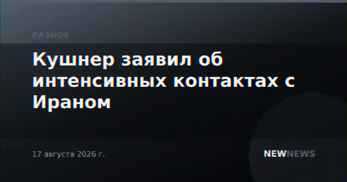 Кушнер заявил об интенсивных контактах с Ираном