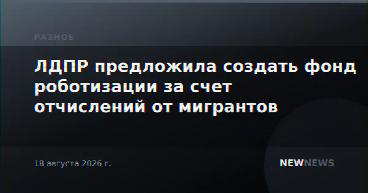 ЛДПР предложила создать фонд роботизации за счет отчислений от мигрантов
