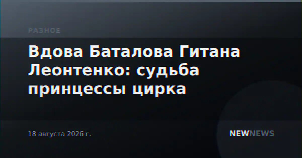 Вдова Баталова Гитана Леонтенко: судьба принцессы цирка
