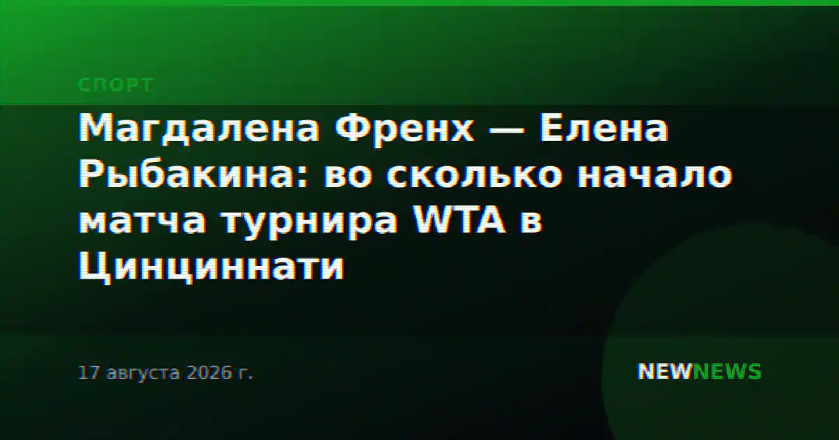 Магдалена Френх — Елена Рыбакина: во сколько начало матча турнира WTA в Цинциннати