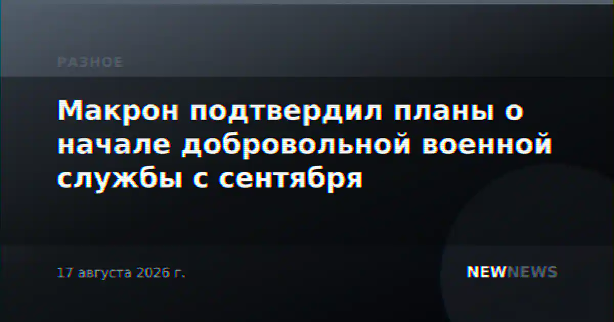 Макрон подтвердил планы о начале добровольной военной службы с сентября