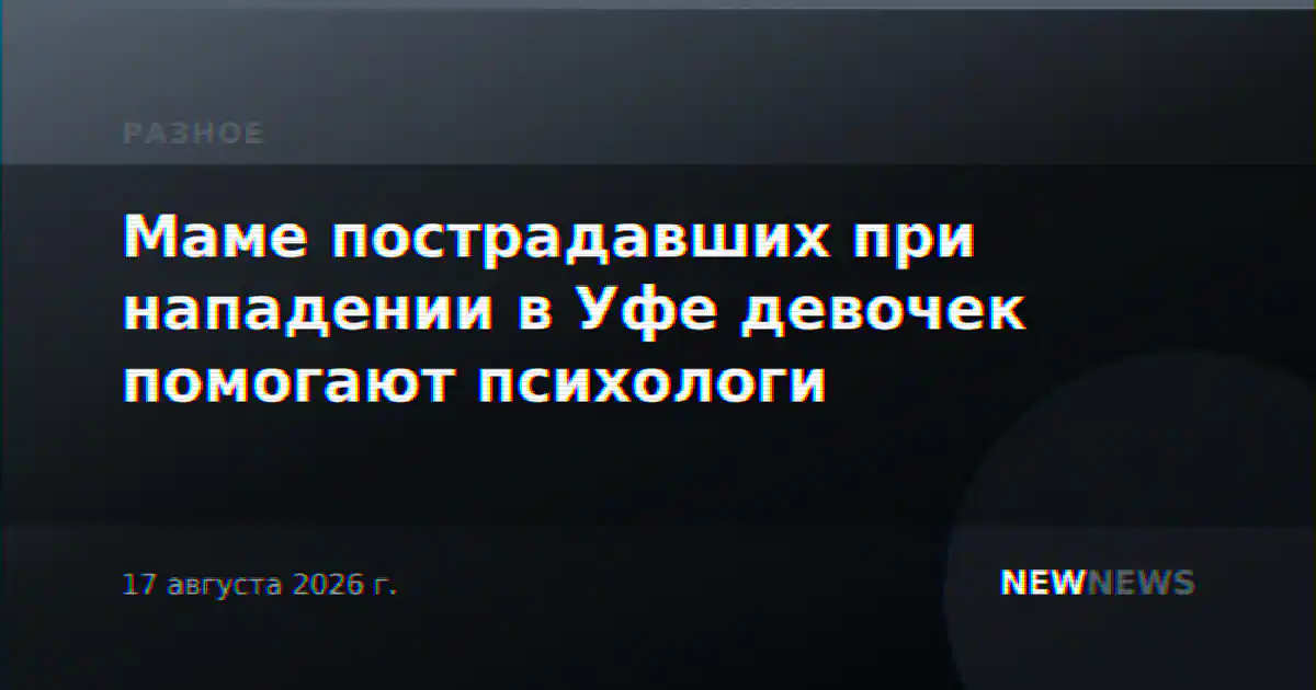 Маме пострадавших при нападении в Уфе девочек помогают психологи