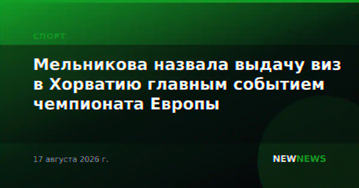 Мельникова назвала выдачу виз в Хорватию главным событием чемпионата Европы