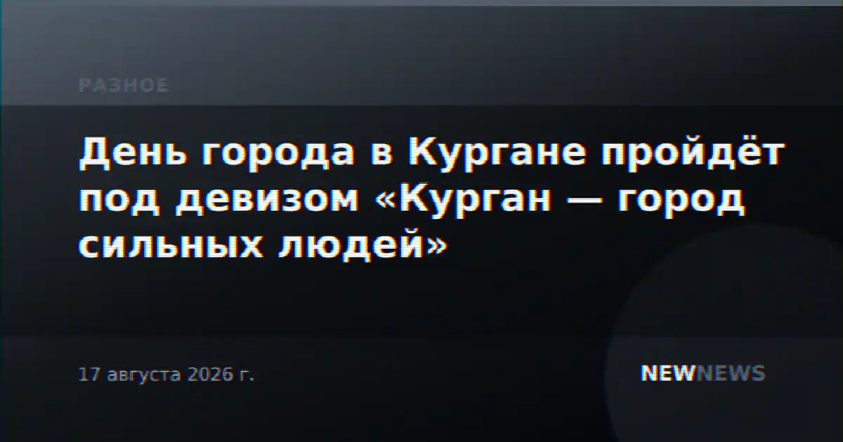 День города в Кургане пройдёт под девизом «Курган — город сильных людей»