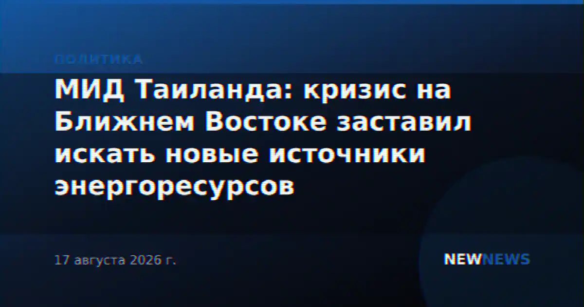 МИД Таиланда: кризис на Ближнем Востоке заставил искать новые источники энергоресурсов