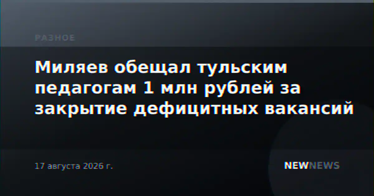 Миляев обещал тульским педагогам 1 млн рублей за закрытие дефицитных вакансий