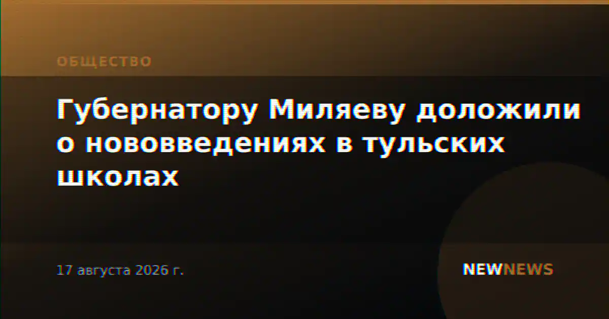 Губернатору Миляеву доложили о нововведениях в тульских школах