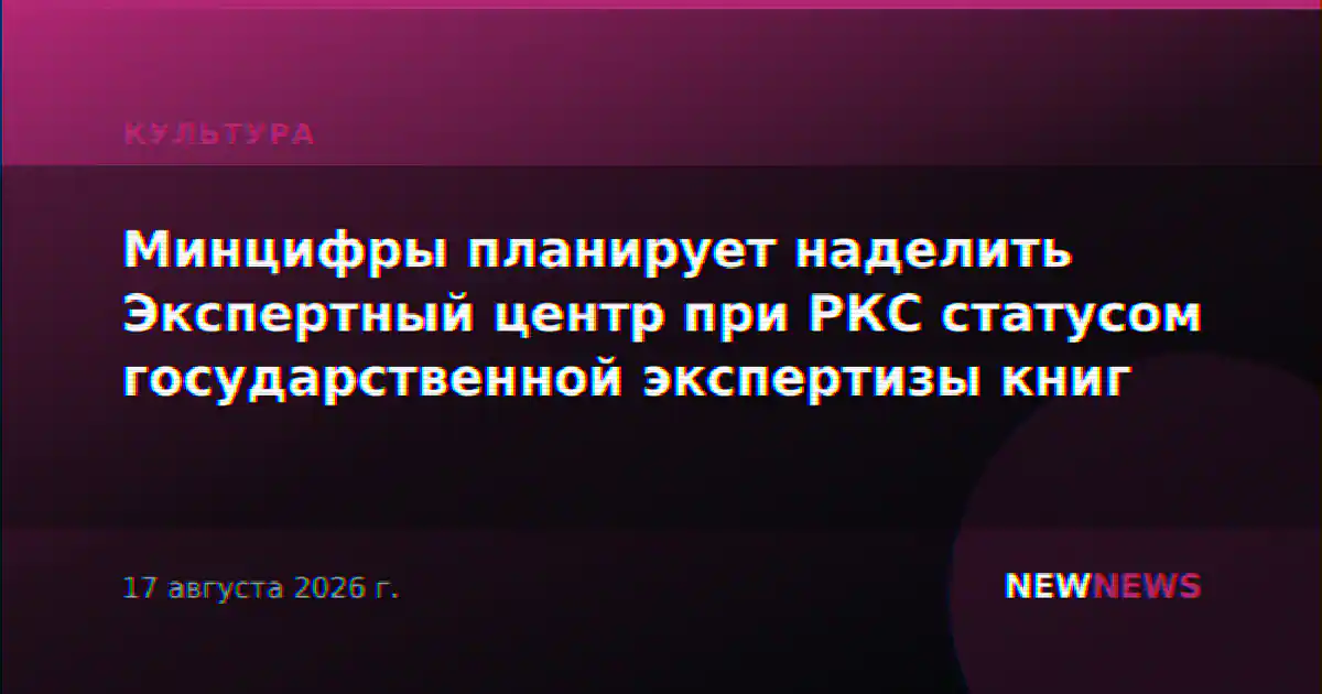 Минцифры планирует наделить Экспертный центр при РКС статусом государственной экспертизы книг