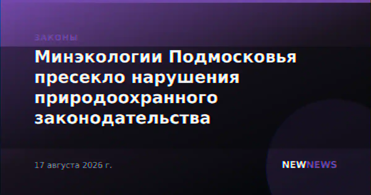 Минэкологии Подмосковья пресекло нарушения природоохранного законодательства