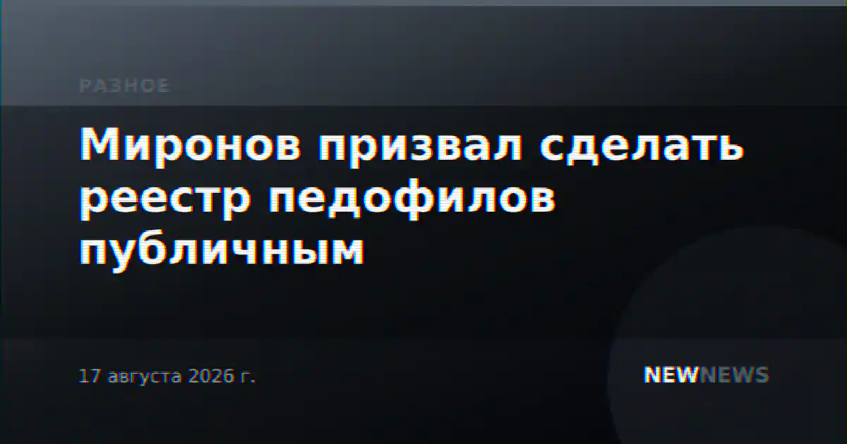 Миронов призвал сделать реестр педофилов публичным