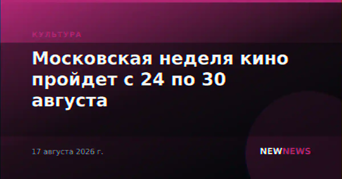Московская неделя кино пройдет с 24 по 30 августа