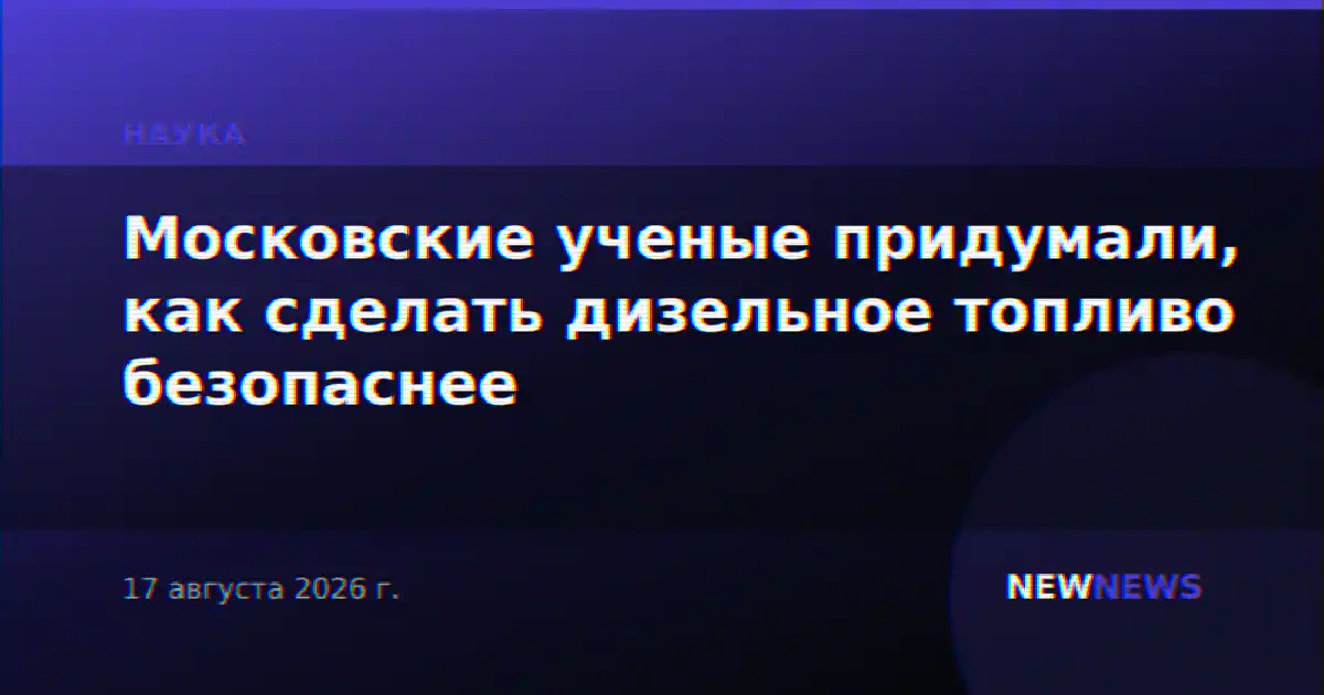 Московские ученые придумали, как сделать дизельное топливо безопаснее