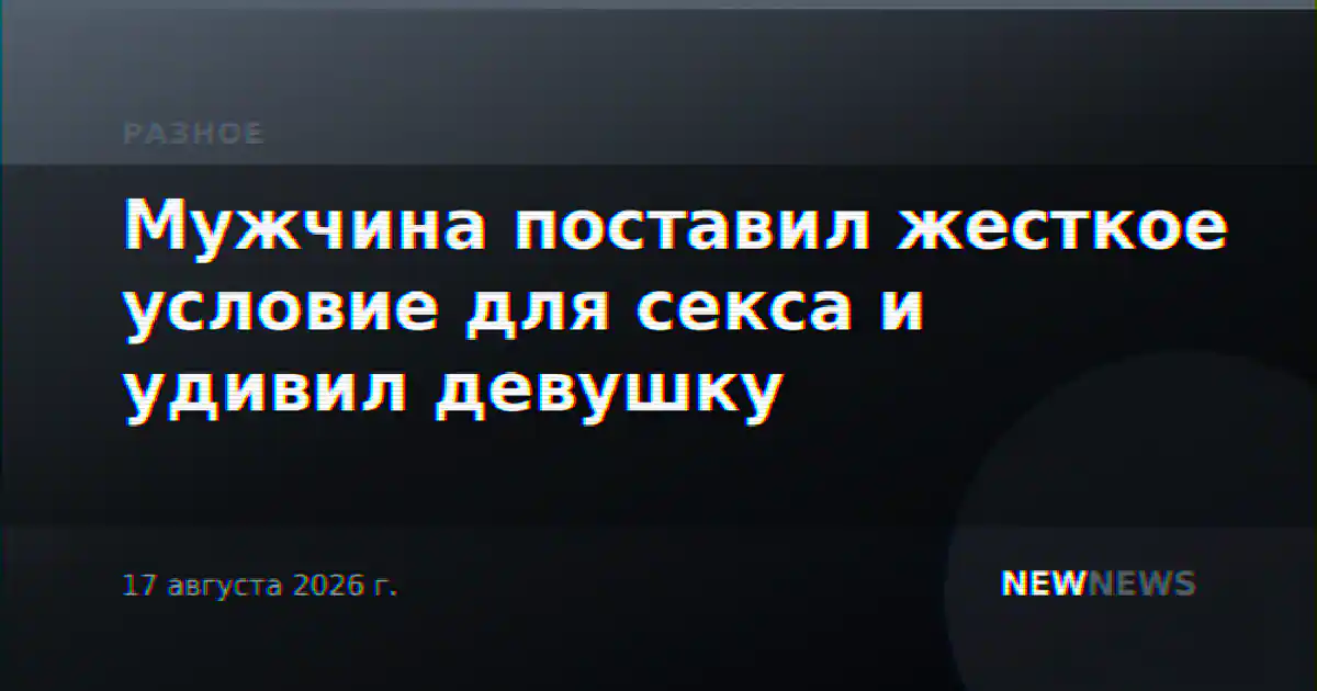Мужчина поставил жесткое условие для секса и удивил девушку