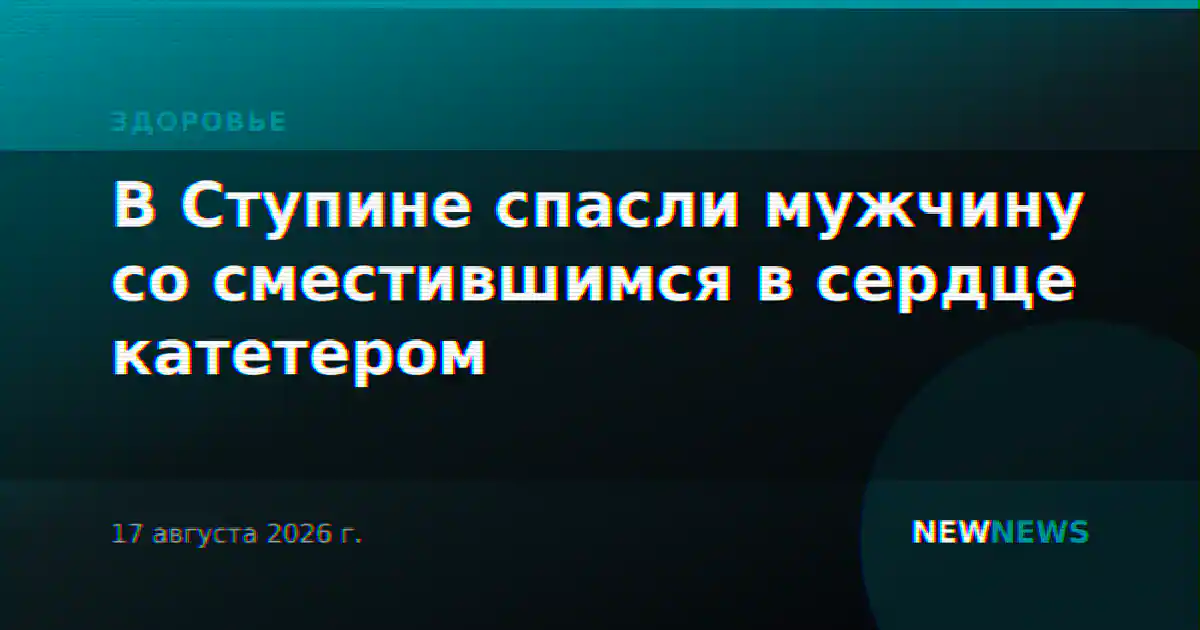 В Ступине спасли мужчину со сместившимся в сердце катетером