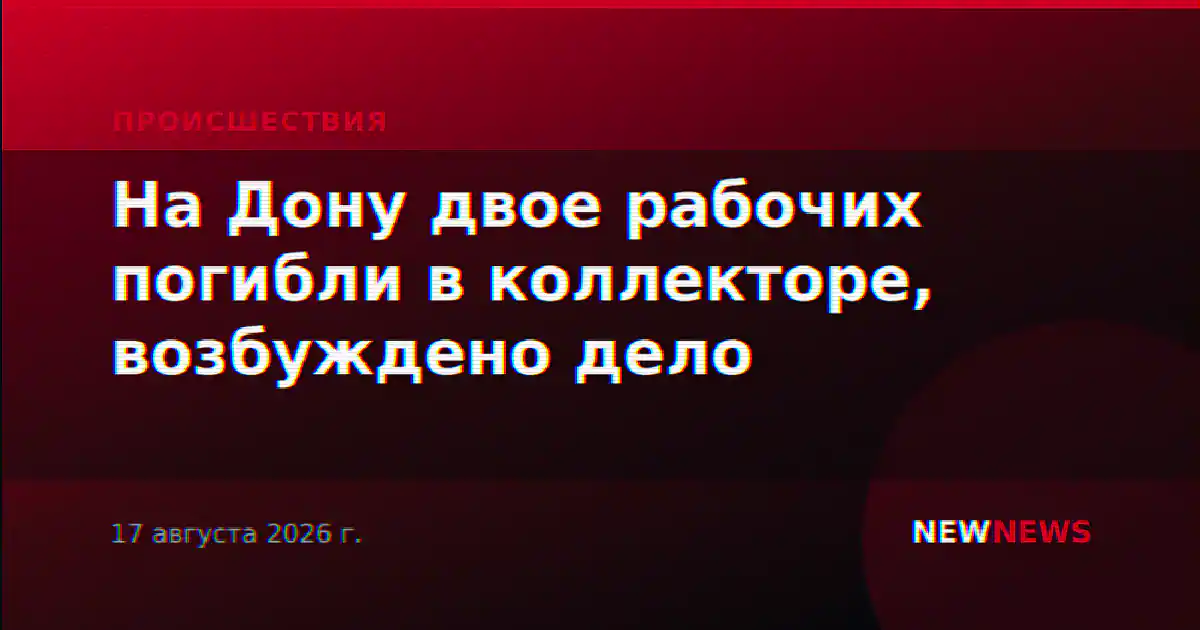 На Дону двое рабочих погибли в коллекторе, возбуждено дело