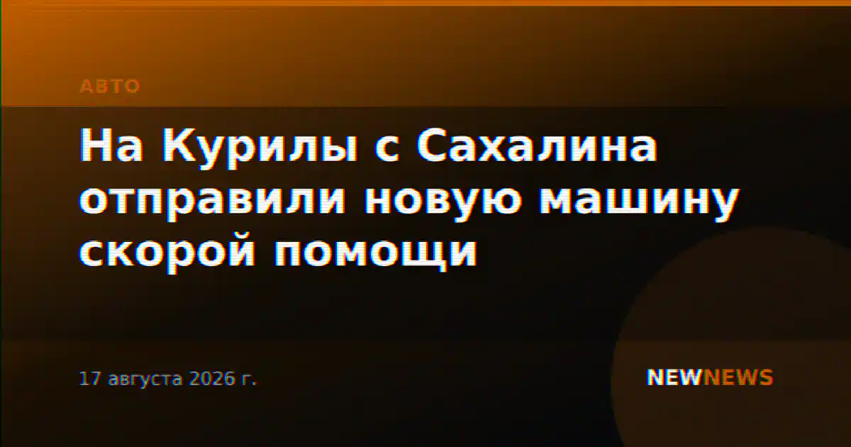 На Курилы с Сахалина отправили новую машину скорой помощи