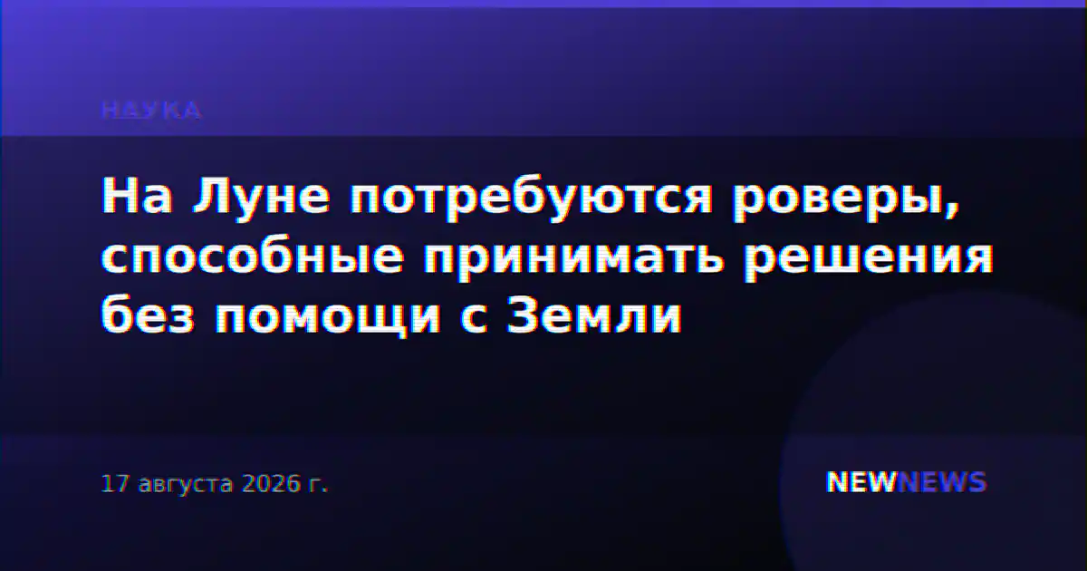 На Луне потребуются роверы, способные принимать решения без помощи с Земли