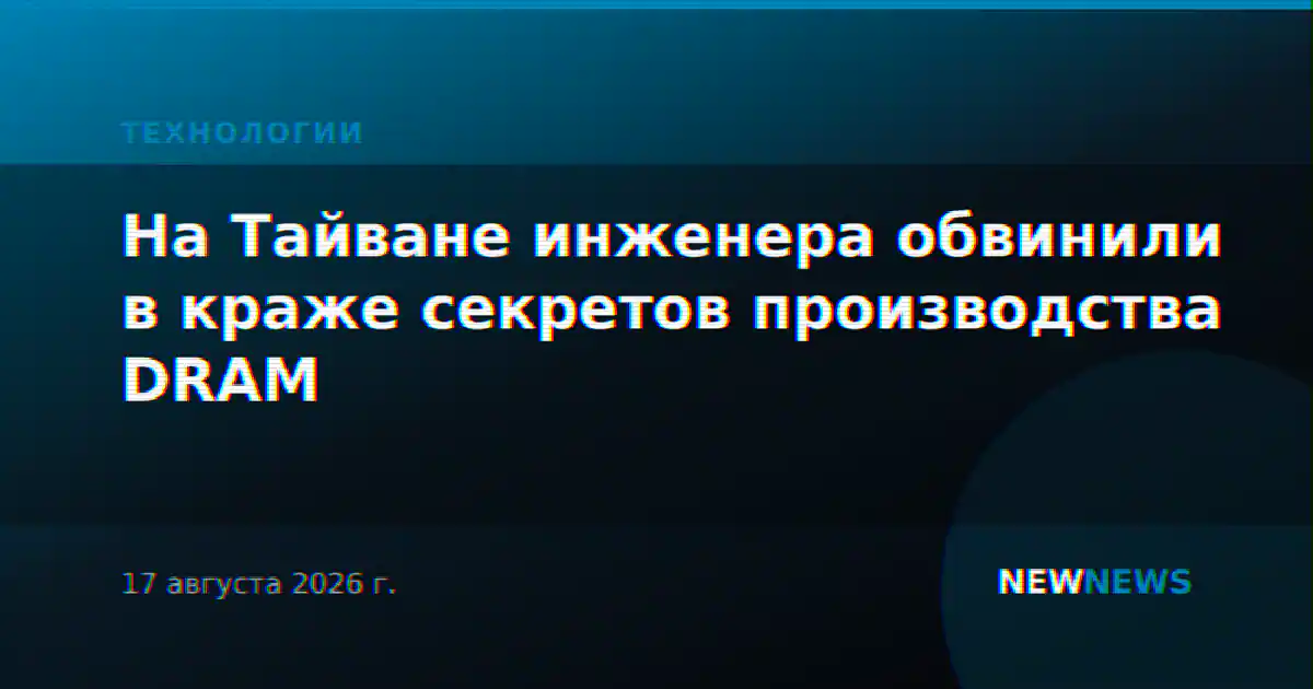 На Тайване инженера обвинили в краже секретов производства DRAM