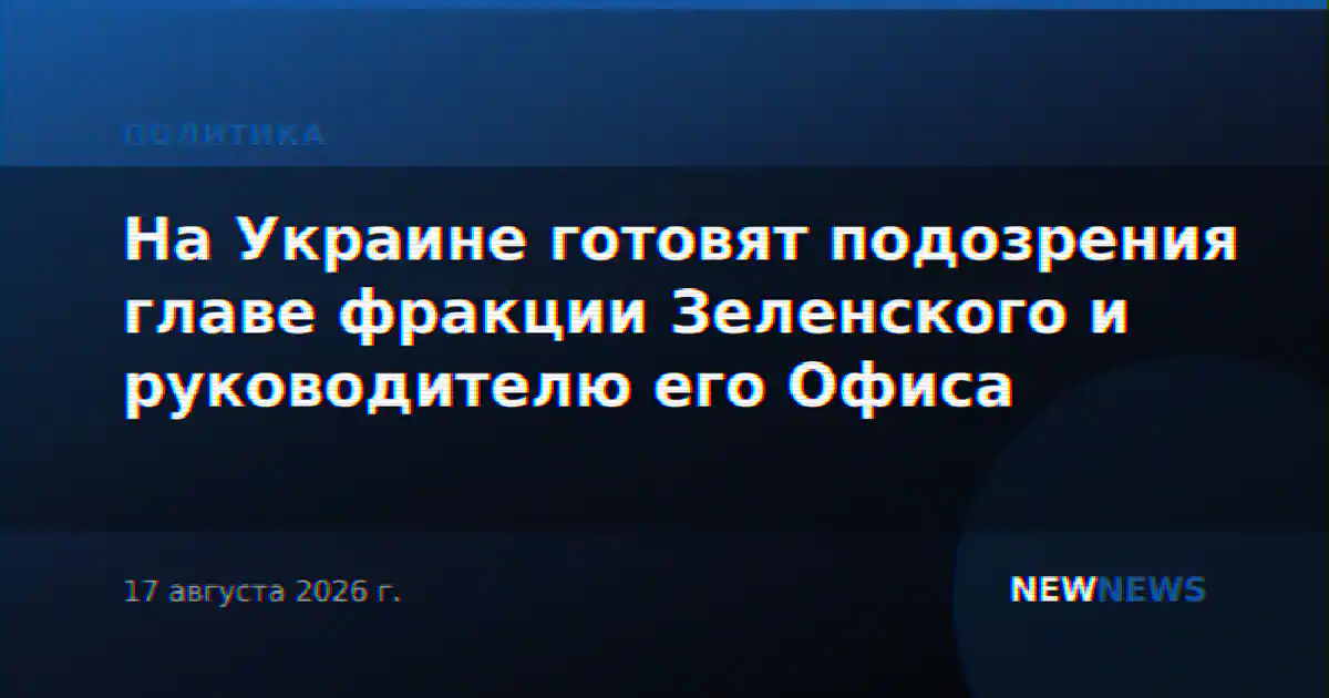 На Украине готовят подозрения главе фракции Зеленского и руководителю его Офиса