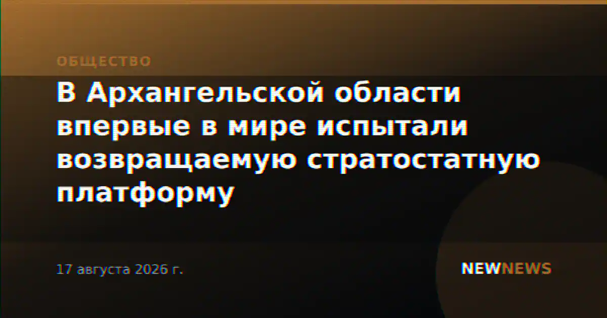 В Архангельской области впервые в мире испытали возвращаемую стратостатную платформу
