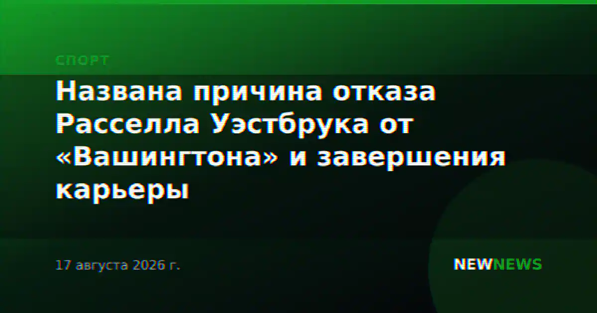 Названа причина отказа Расселла Уэстбрука от «Вашингтона» и завершения карьеры