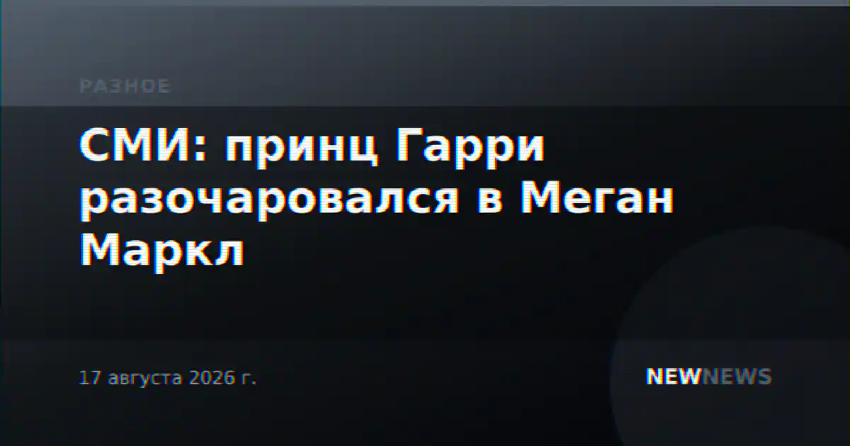 СМИ: принц Гарри разочаровался в Меган Маркл