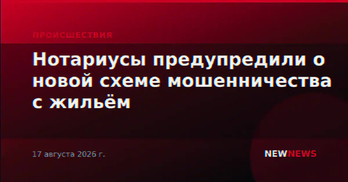 Нотариусы предупредили о новой схеме мошенничества с жильём