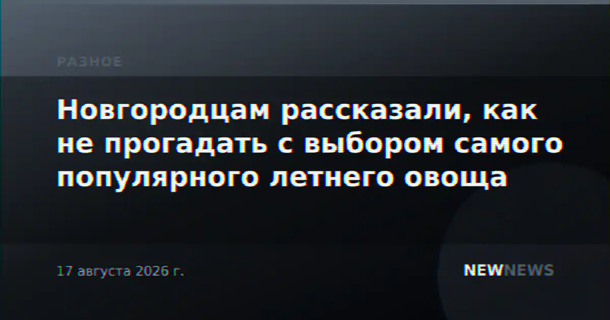 Новгородцам рассказали, как не прогадать с выбором самого популярного летнего овоща