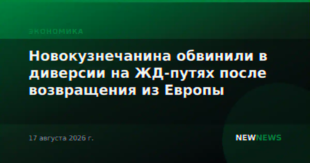 Новокузнечанина обвинили в диверсии на ЖД-путях после возвращения из Европы