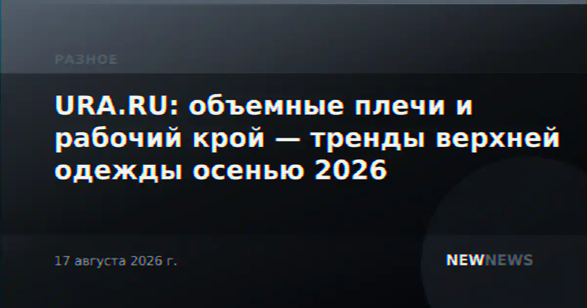 URA.RU: объемные плечи и рабочий крой — тренды верхней одежды осенью 2026