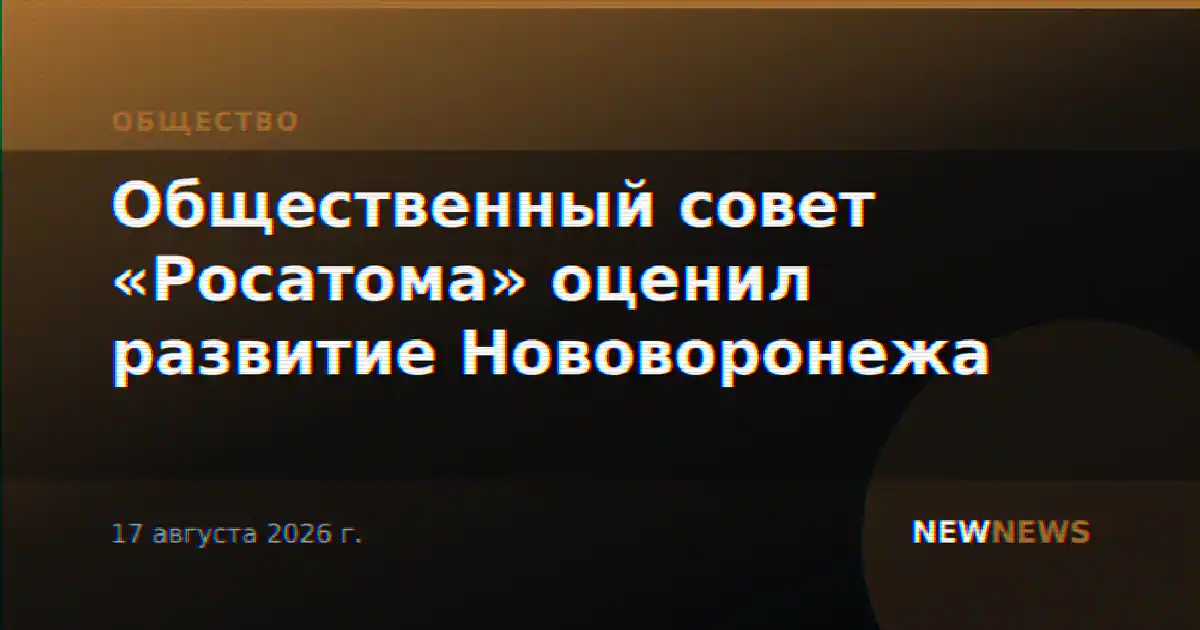 Общественный совет «Росатома» оценил развитие Нововоронежа
