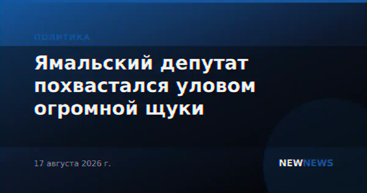 Ямальский депутат похвастался уловом огромной щуки