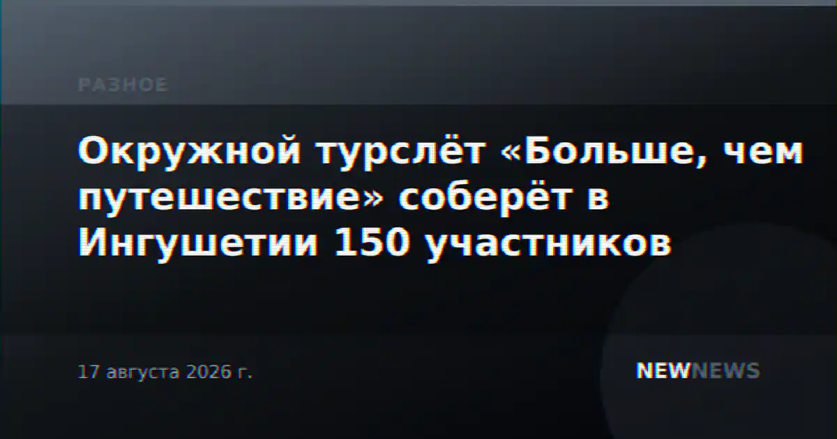 Окружной турслёт «Больше, чем путешествие» соберёт в Ингушетии 150 участников