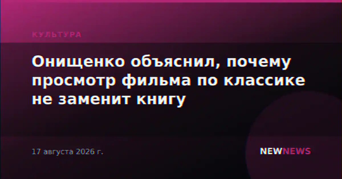 Онищенко объяснил, почему просмотр фильма по классике не заменит книгу