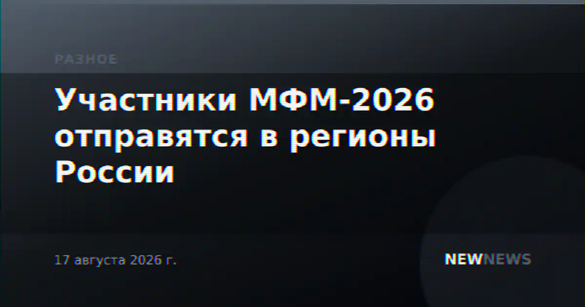 Участники МФМ-2026 отправятся в регионы России