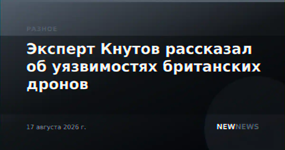 Эксперт Кнутов рассказал об уязвимостях британских дронов