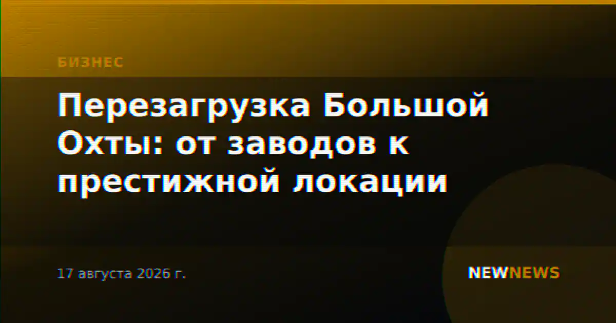 Перезагрузка Большой Охты: от заводов к престижной локации
