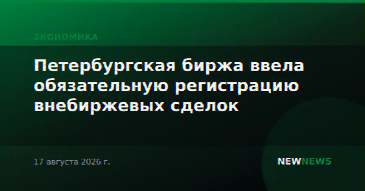 Петербургская биржа ввела обязательную регистрацию внебиржевых сделок