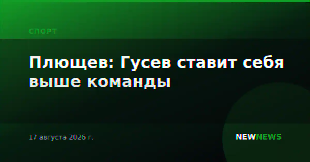 Плющев: Гусев ставит себя выше команды