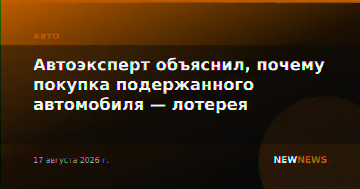 Автоэксперт объяснил, почему покупка подержанного автомобиля — лотерея