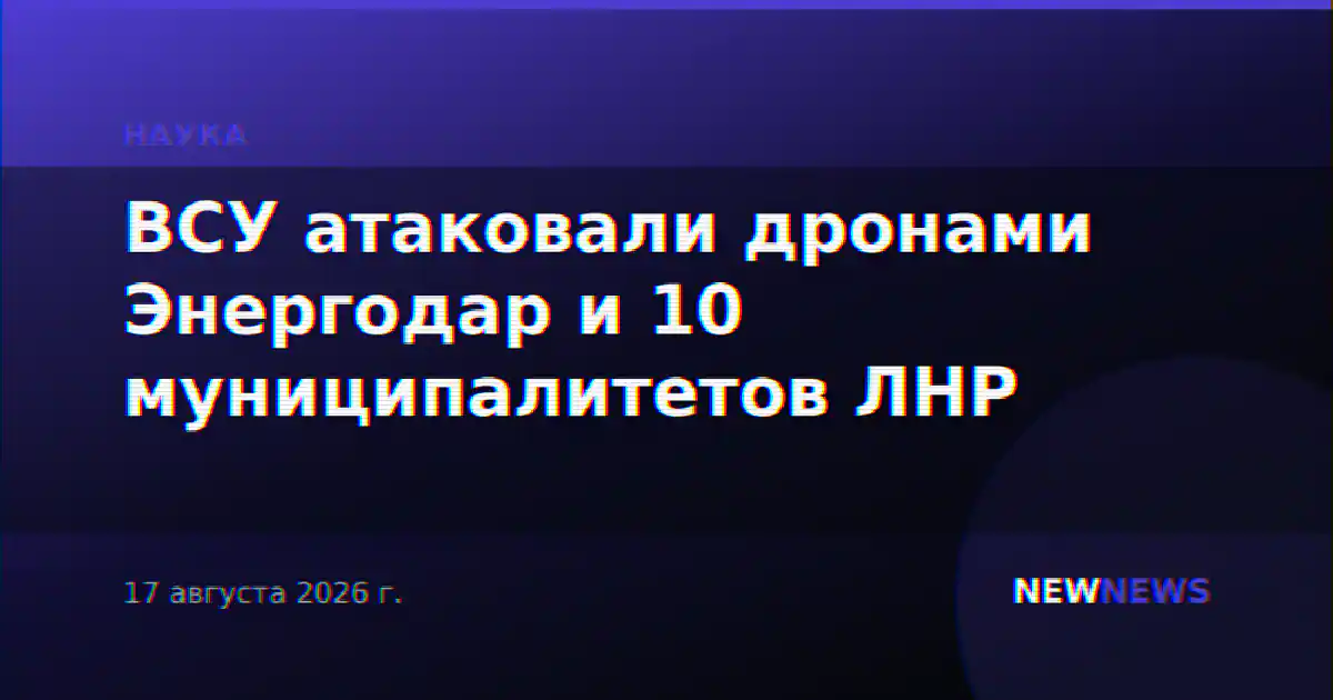 ВСУ атаковали дронами Энергодар и 10 муниципалитетов ЛНР