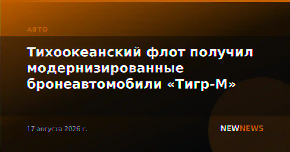 Тихоокеанский флот получил модернизированные бронеавтомобили «Тигр-М»