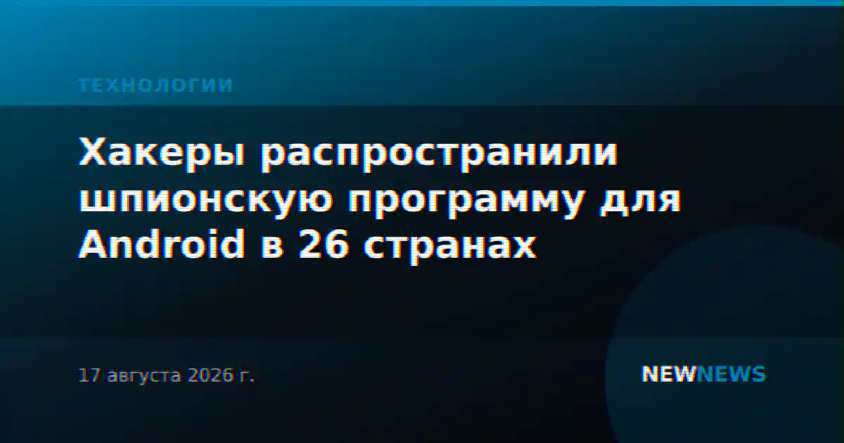Хакеры распространили шпионскую программу для Android в 26 странах