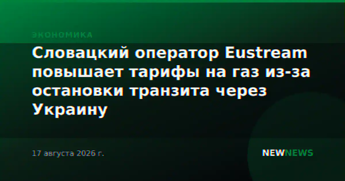Словацкий оператор Eustream повышает тарифы на газ из-за остановки транзита через Украину