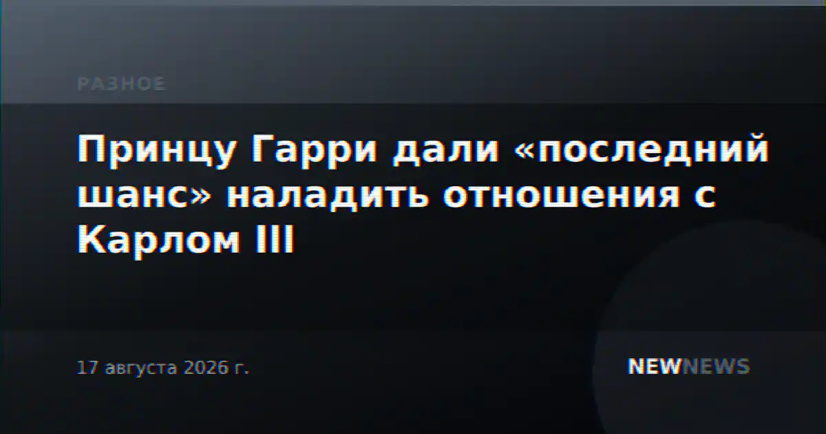 Принцу Гарри дали «последний шанс» наладить отношения с Карлом III