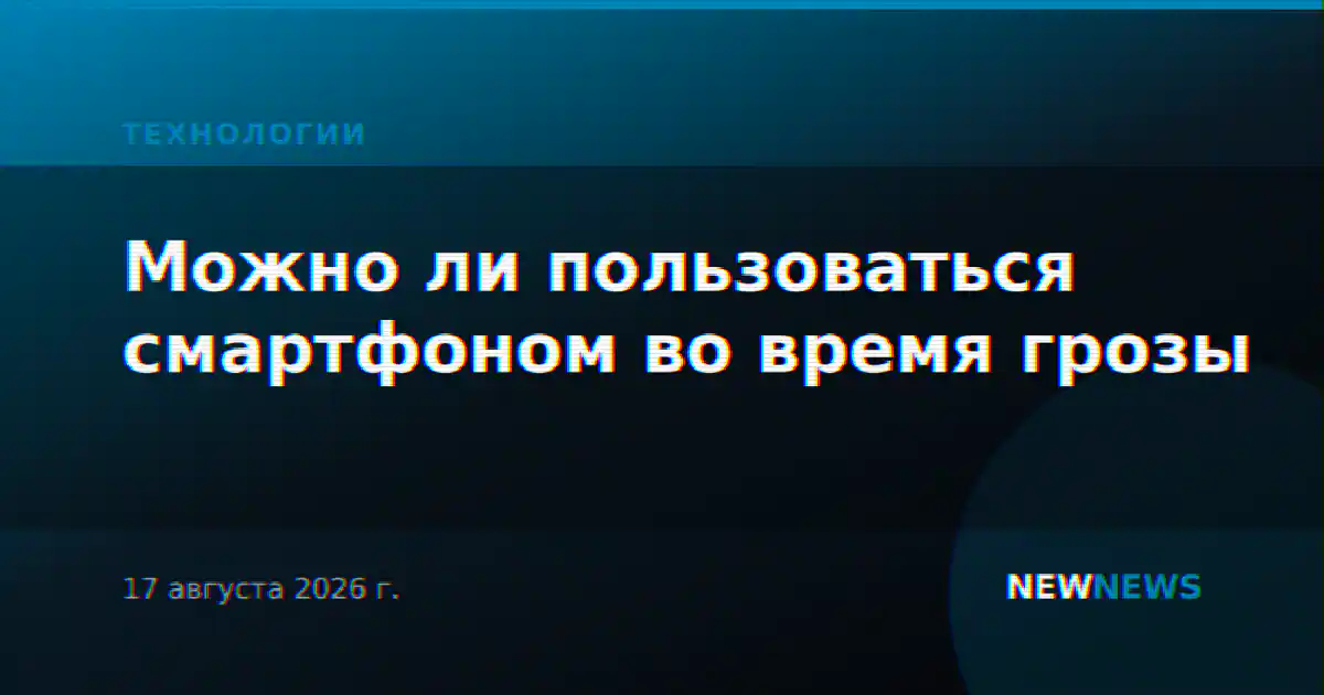 Можно ли пользоваться смартфоном во время грозы